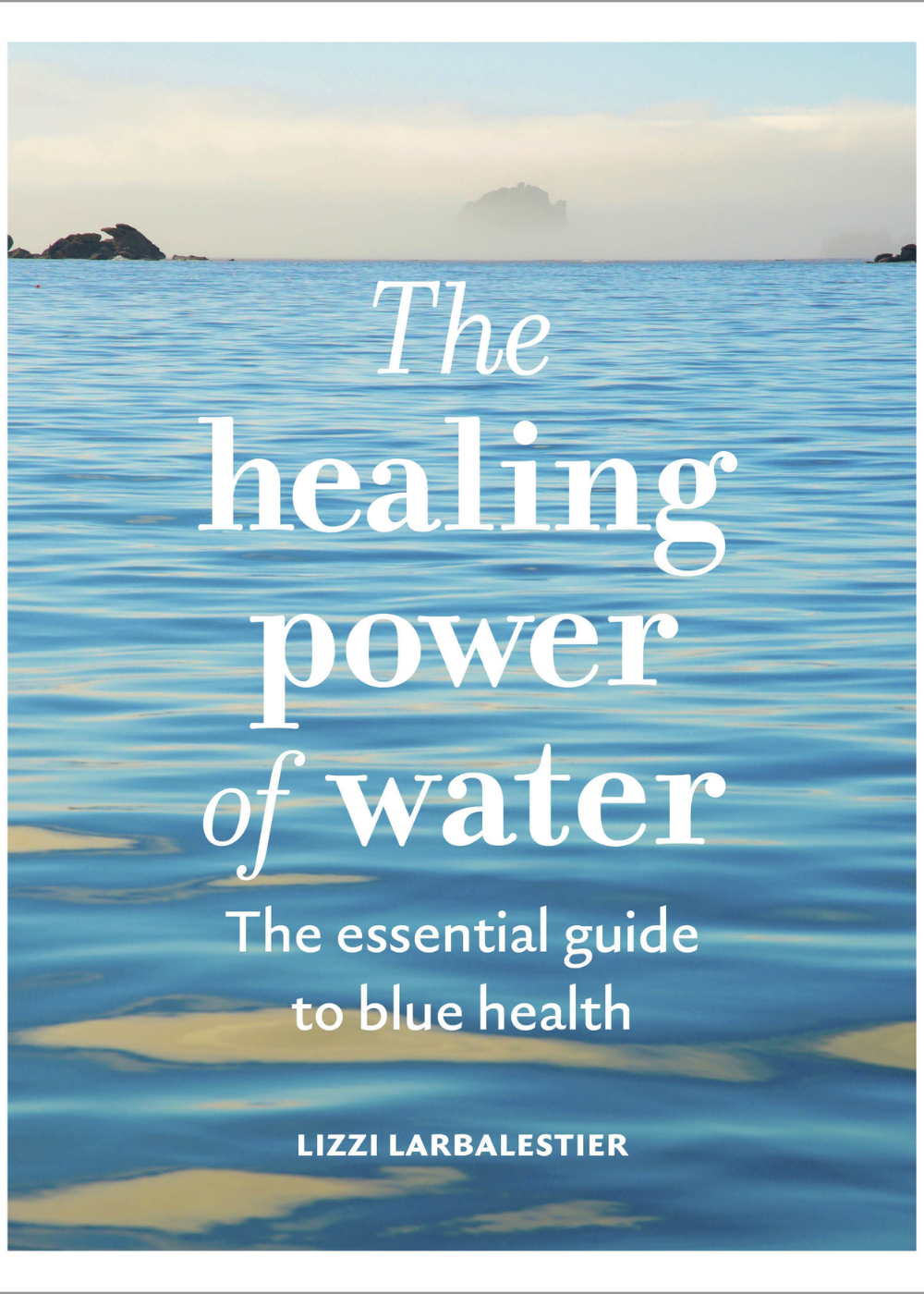 The Healing Power of Water - The essential guide to blue health