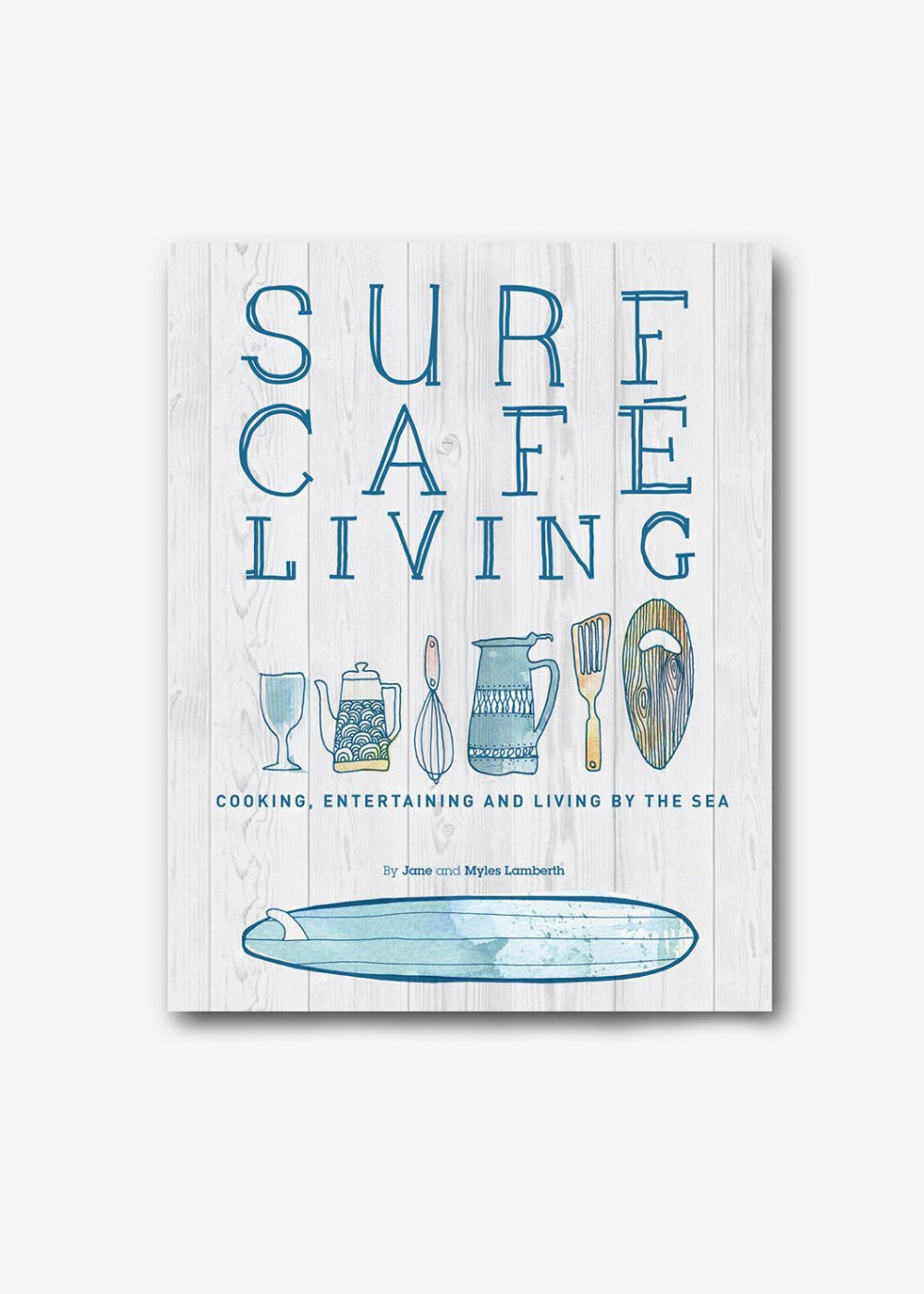 Surf Cafe Living: Cooking, Entertaining and Living by the Sea