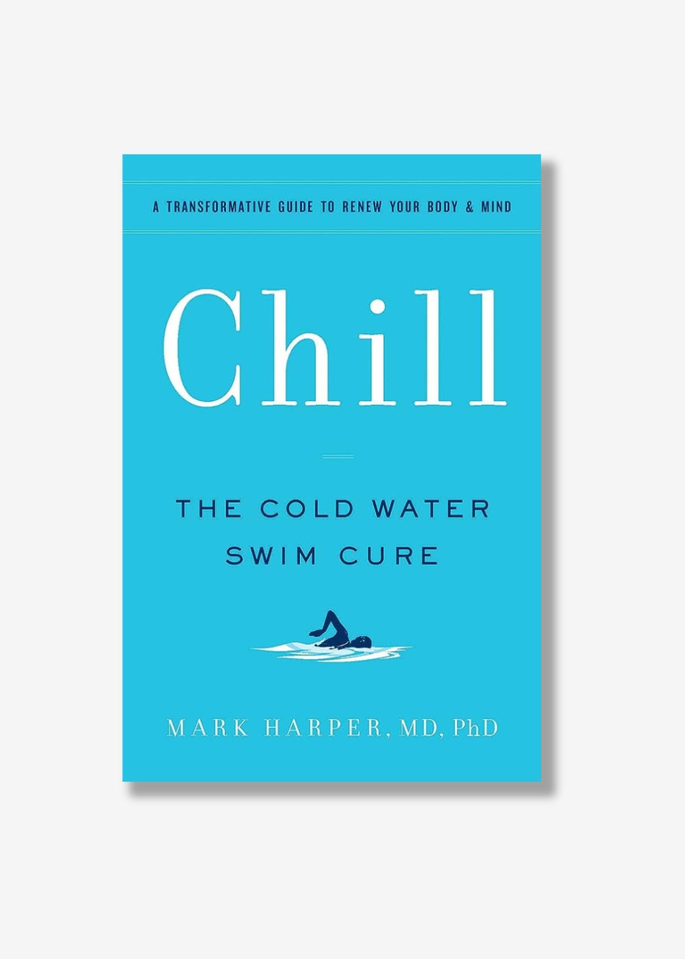 Chill: The Cold Water Swim Cure by Mark Harper